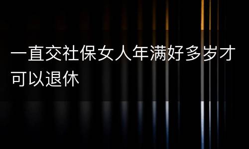 一直交社保女人年满好多岁才可以退休