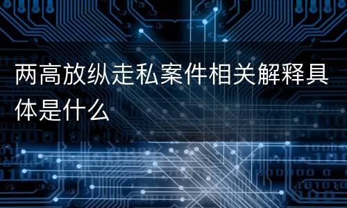 两高放纵走私案件相关解释具体是什么