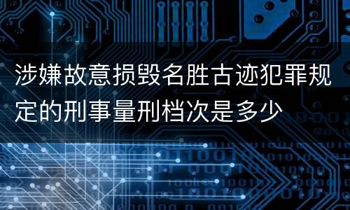 涉嫌故意损毁名胜古迹犯罪规定的刑事量刑档次是多少