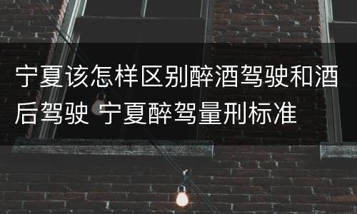 宁夏该怎样区别醉酒驾驶和酒后驾驶 宁夏醉驾量刑标准