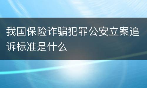 我国保险诈骗犯罪公安立案追诉标准是什么