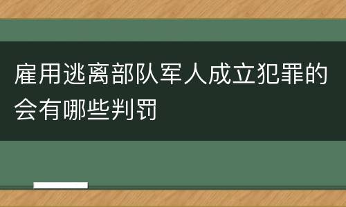 雇用逃离部队军人成立犯罪的会有哪些判罚