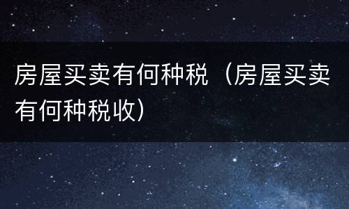 房屋买卖有何种税（房屋买卖有何种税收）