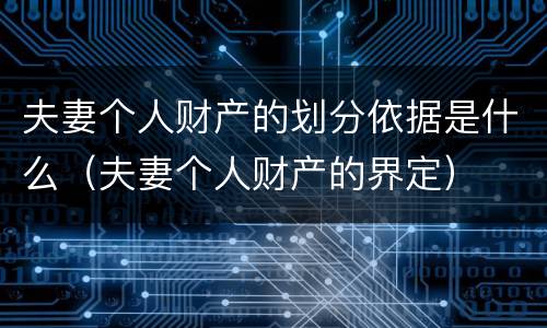 夫妻个人财产的划分依据是什么（夫妻个人财产的界定）