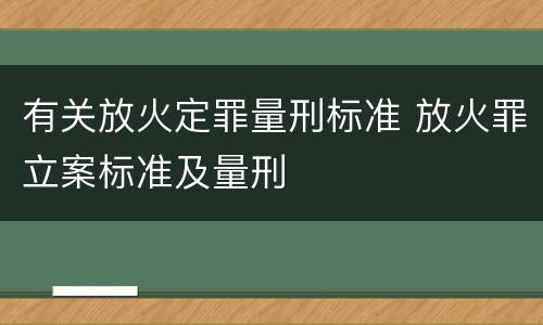 有关放火定罪量刑标准 放火罪立案标准及量刑