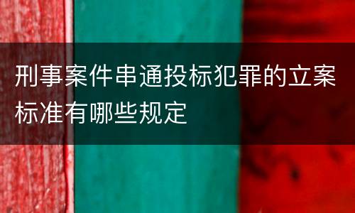刑事案件串通投标犯罪的立案标准有哪些规定