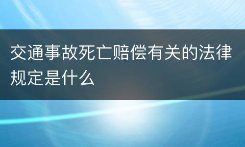 交通事故死亡赔偿有关的法律规定是什么
