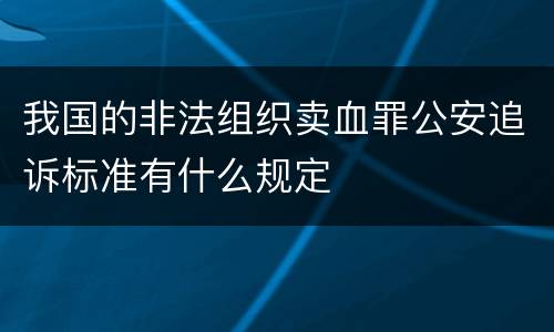 我国的非法组织卖血罪公安追诉标准有什么规定