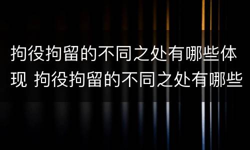 拘役拘留的不同之处有哪些体现 拘役拘留的不同之处有哪些体现和影响