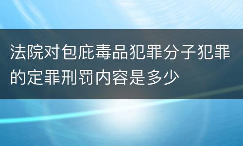 法院对包庇毒品犯罪分子犯罪的定罪刑罚内容是多少