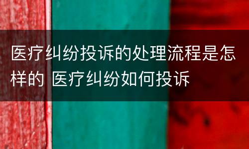 医疗纠纷投诉的处理流程是怎样的 医疗纠纷如何投诉