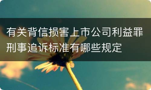 有关背信损害上市公司利益罪刑事追诉标准有哪些规定