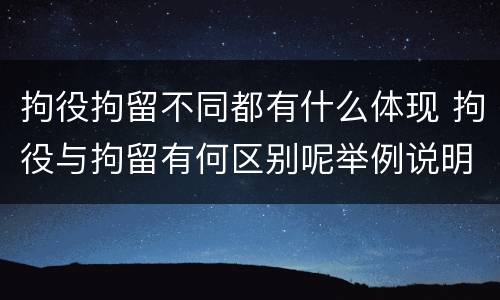 拘役拘留不同都有什么体现 拘役与拘留有何区别呢举例说明