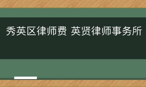 秀英区律师费 英贤律师事务所