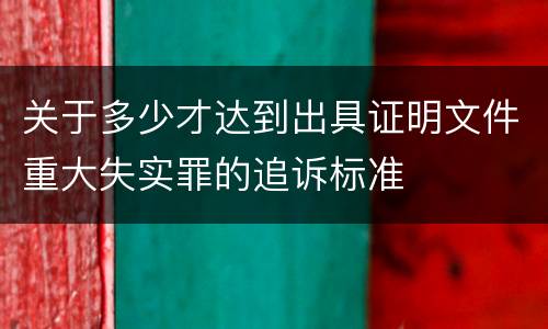 关于多少才达到出具证明文件重大失实罪的追诉标准
