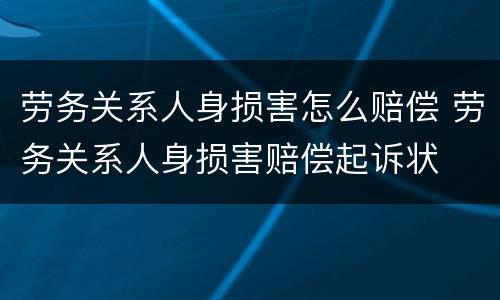 劳务关系人身损害怎么赔偿 劳务关系人身损害赔偿起诉状