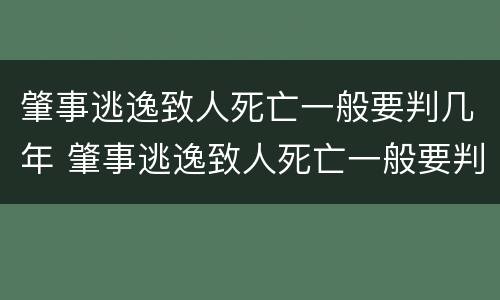 肇事逃逸致人死亡一般要判几年 肇事逃逸致人死亡一般要判几年徒刑