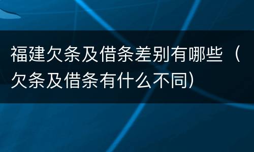福建欠条及借条差别有哪些（欠条及借条有什么不同）