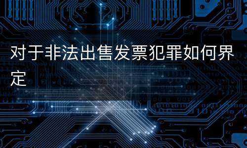 对于非法出售发票犯罪如何界定