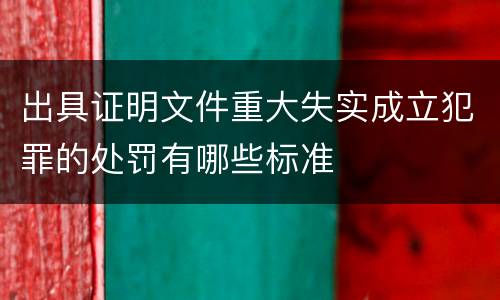出具证明文件重大失实成立犯罪的处罚有哪些标准