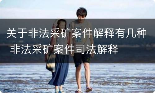 关于非法采矿案件解释有几种 非法采矿案件司法解释