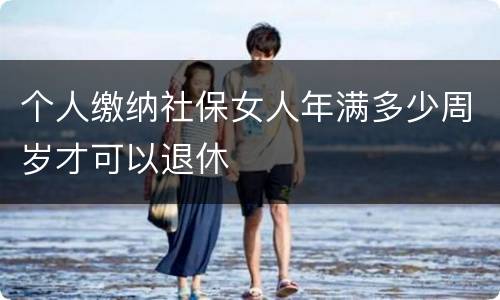 个人缴纳社保女人年满多少周岁才可以退休