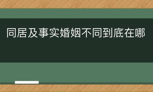 同居及事实婚姻不同到底在哪