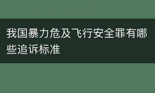 我国暴力危及飞行安全罪有哪些追诉标准