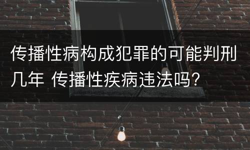 传播性病构成犯罪的可能判刑几年 传播性疾病违法吗?