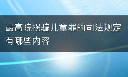 最高院拐骗儿童罪的司法规定有哪些内容