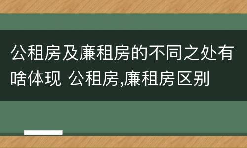 公租房及廉租房的不同之处有啥体现 公租房,廉租房区别