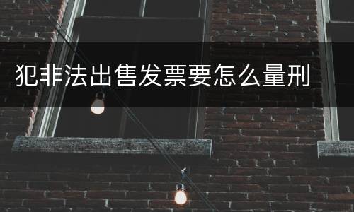 犯非法出售发票要怎么量刑