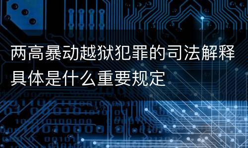 两高暴动越狱犯罪的司法解释具体是什么重要规定