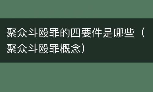 聚众斗殴罪的四要件是哪些（聚众斗殴罪概念）
