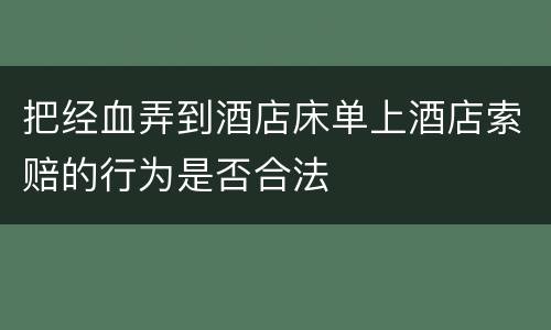 把经血弄到酒店床单上酒店索赔的行为是否合法