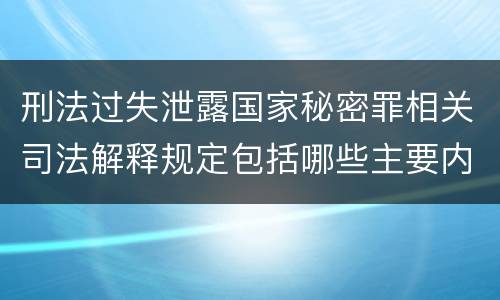 刑法过失泄露国家秘密罪相关司法解释规定包括哪些主要内容