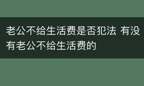 老公不给生活费是否犯法 有没有老公不给生活费的