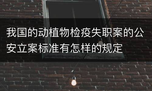 我国的动植物检疫失职案的公安立案标准有怎样的规定