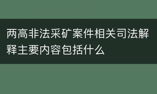 两高非法采矿案件相关司法解释主要内容包括什么