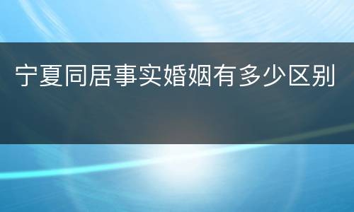 宁夏同居事实婚姻有多少区别