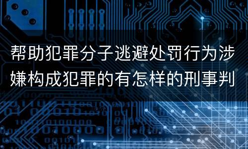 帮助犯罪分子逃避处罚行为涉嫌构成犯罪的有怎样的刑事判罚