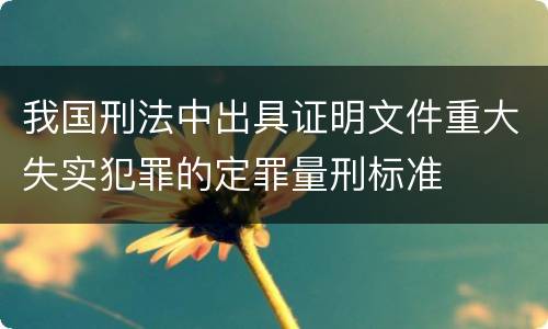 我国刑法中出具证明文件重大失实犯罪的定罪量刑标准