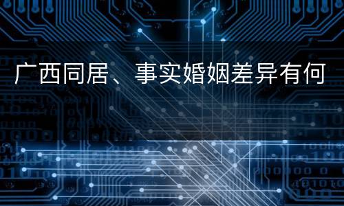 广西同居、事实婚姻差异有何