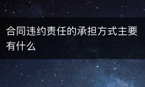 合同违约责任的承担方式主要有什么