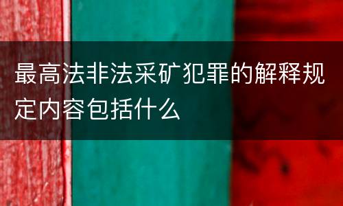 最高法非法采矿犯罪的解释规定内容包括什么