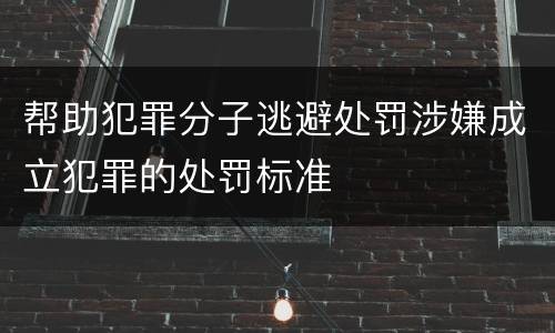 帮助犯罪分子逃避处罚涉嫌成立犯罪的处罚标准