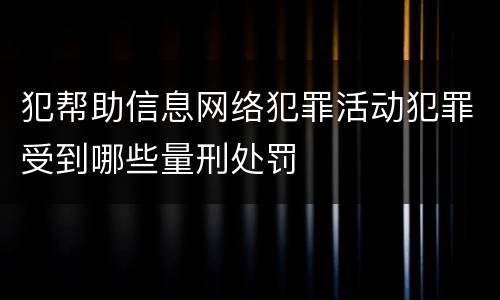 犯帮助信息网络犯罪活动犯罪受到哪些量刑处罚