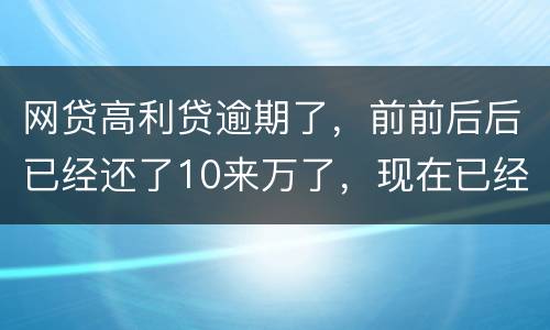网贷高利贷逾期了，前前后后已经还了10来万了，现在已经还不起了，我该怎么办