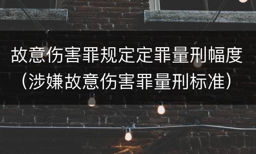 故意伤害罪规定定罪量刑幅度（涉嫌故意伤害罪量刑标准）