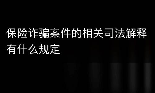 保险诈骗案件的相关司法解释有什么规定